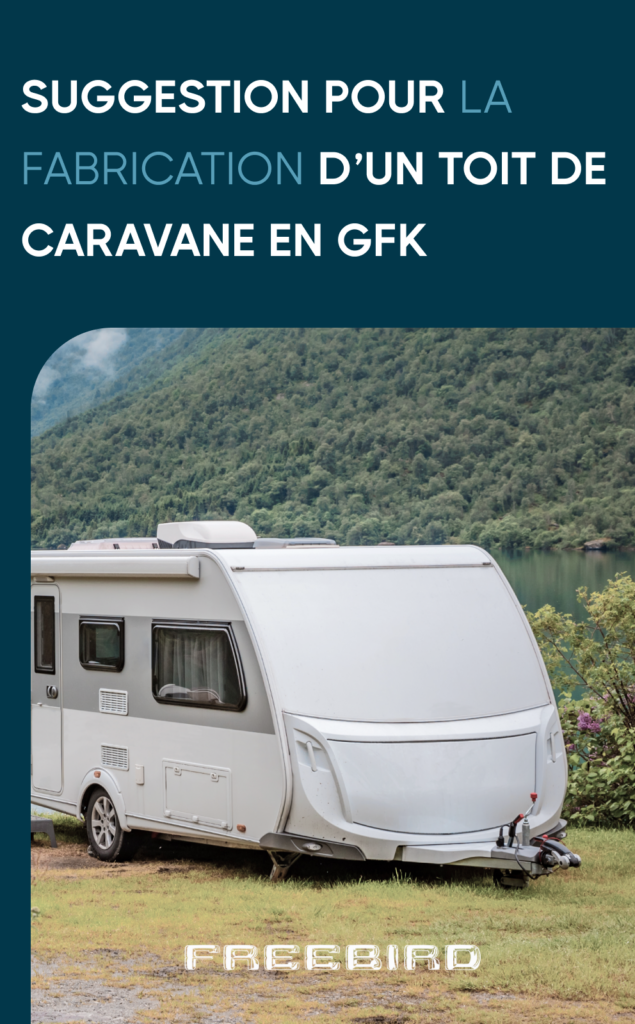 Suggestion pour la fabrication d un toit de caravane en GFK